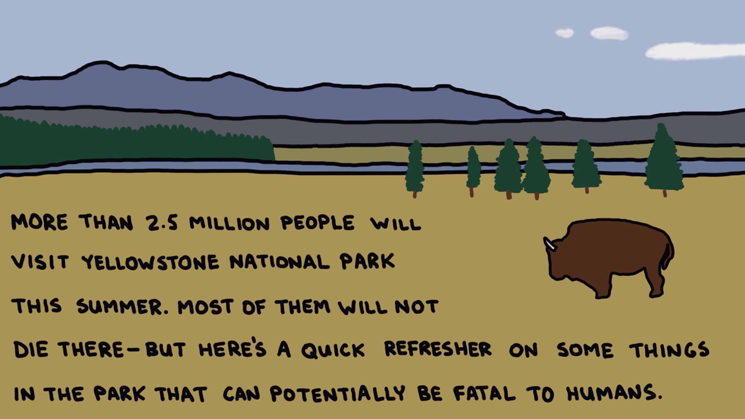 More than 2.5 million people will visit Yellowstone National Park this summer. Most of them will not die there—but here’s a quick refresher on some things in the park that can potentially be lethal.