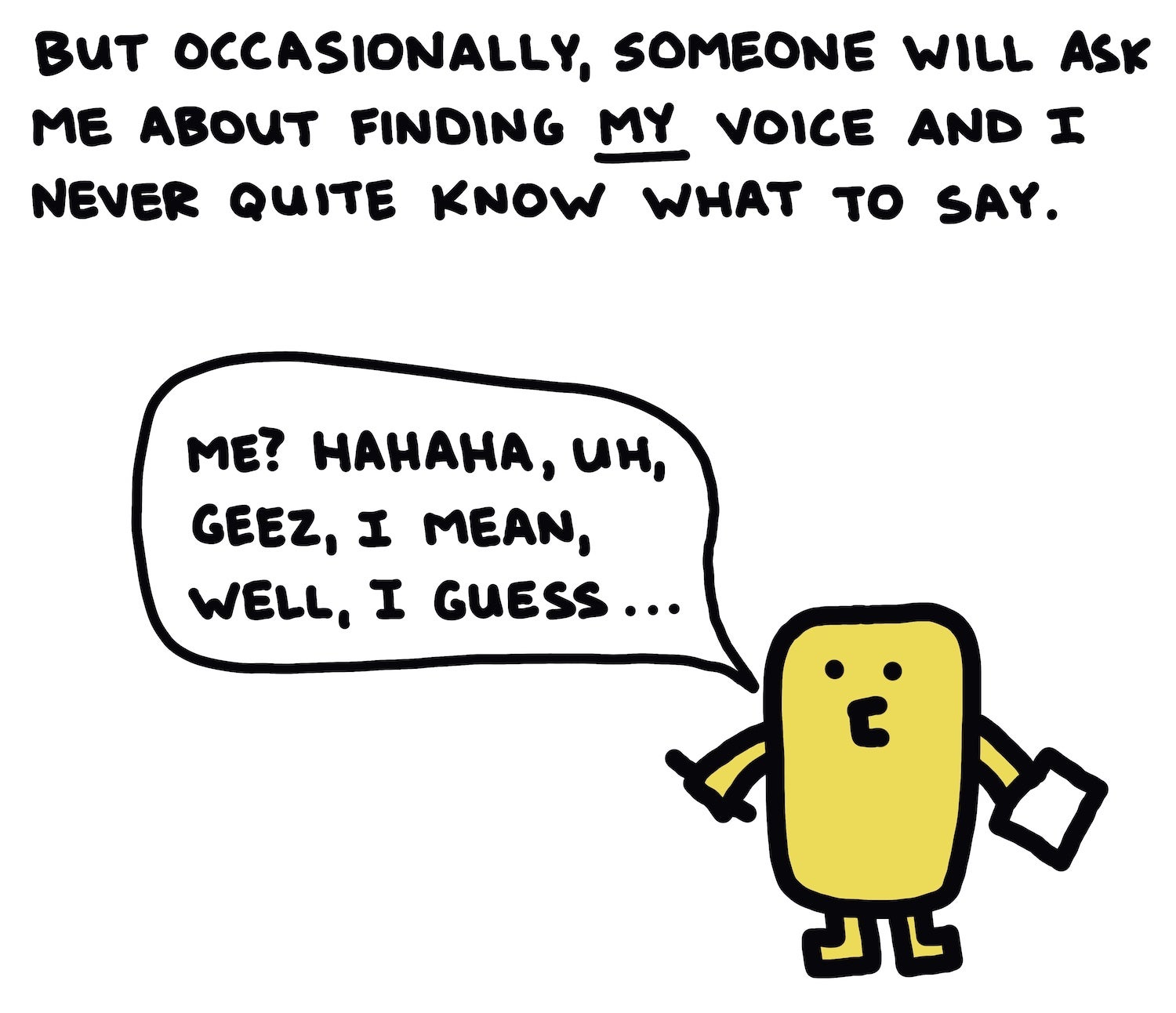 But occasionally, someone will ask me about finding my voice and I never quite know what to say.