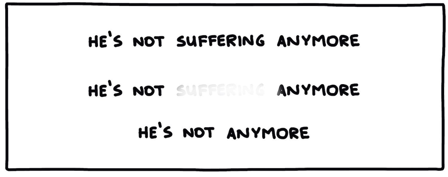 He's not suffering anymore; he's not [suffering] anymore; he's not anymore