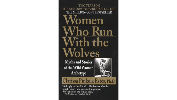 Women Who Run With the Wolves: Myths and Stories of the Wild Woman Archetype, by Clarissa Pinkola Estes, PhD, cover