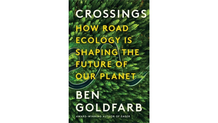Crossings: How Road Ecology Is Shaping the Future of Our Planet, by Ben Goldfarb