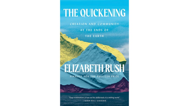 The Quickening: Creation and Community at the Ends of the Earth, by Elizabeth Rush