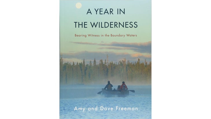 A Year in the Wilderness: Bearing Witness in the Boundary Waters, by Dave and Amy Freeman (2017)