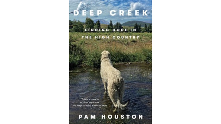 Deep Creek: Finding Hope in the High Country, by Pam Houston (2019)