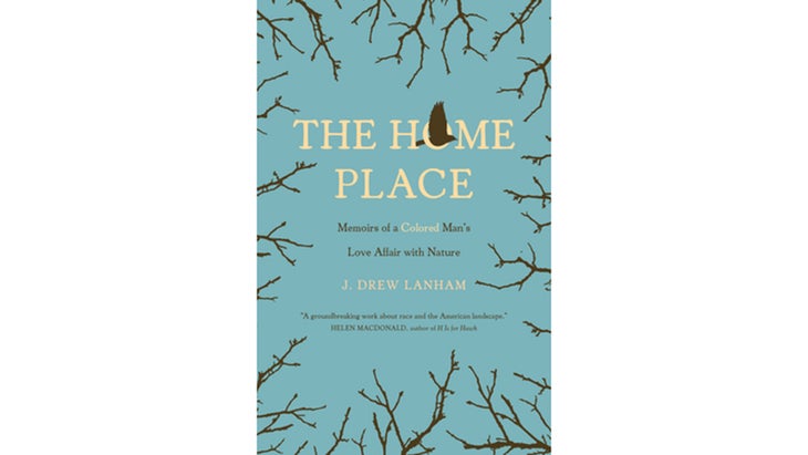 The Home Place: Memoirs of a Colored Man’s Love Affair with Nature, by J. Drew Lanham (2017)