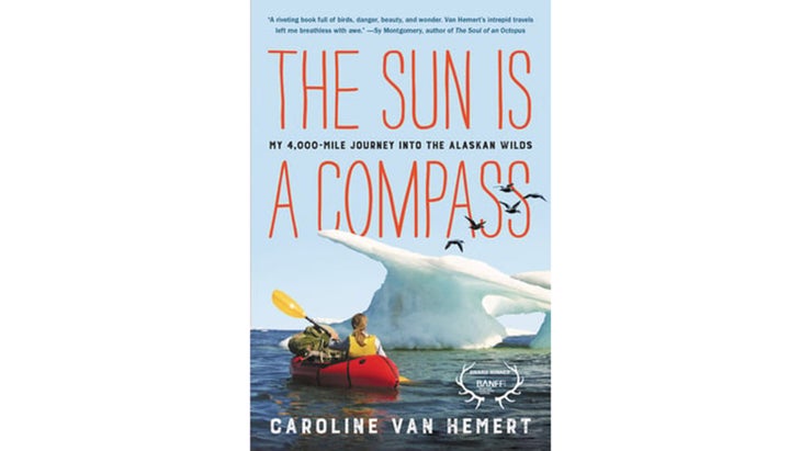 The Sun Is a Compass: My 4,000-Mile Journey into the Alaskan Wilds, by Caroline Van Hemert (2019)