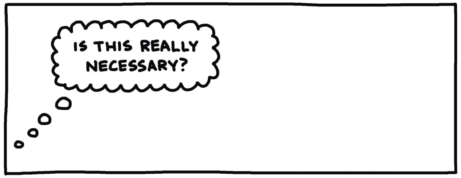 thought bubble asking "is this really necessary?"