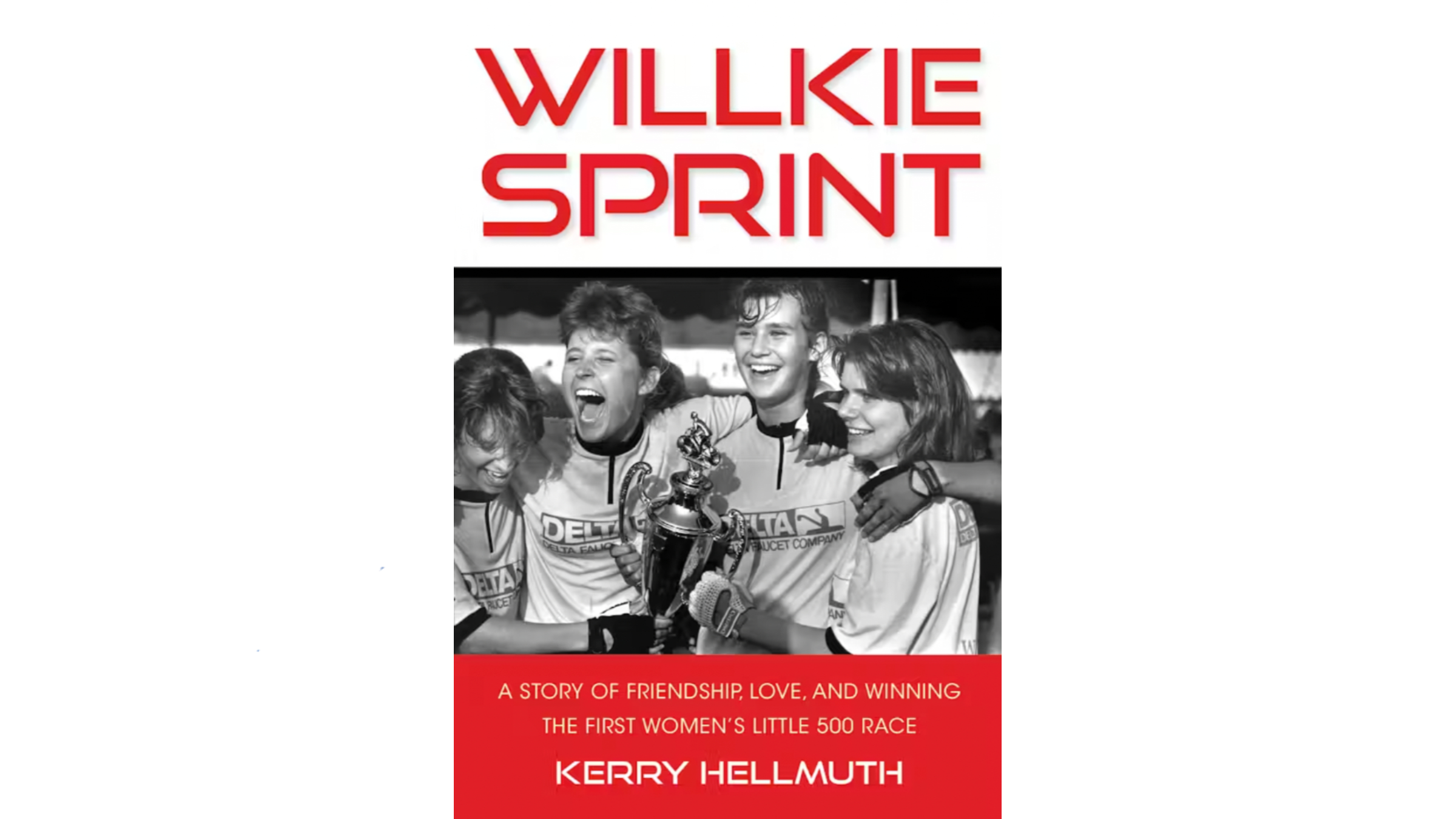 Book cover of ‘Willkie Sprint: A Story of Friendship, Love, and Winning the First Women’s Little 500 Race’ by Kerry Hellmuth. There is a photo of four women cyclists in the 1980s who are smiling and holding a trophy.