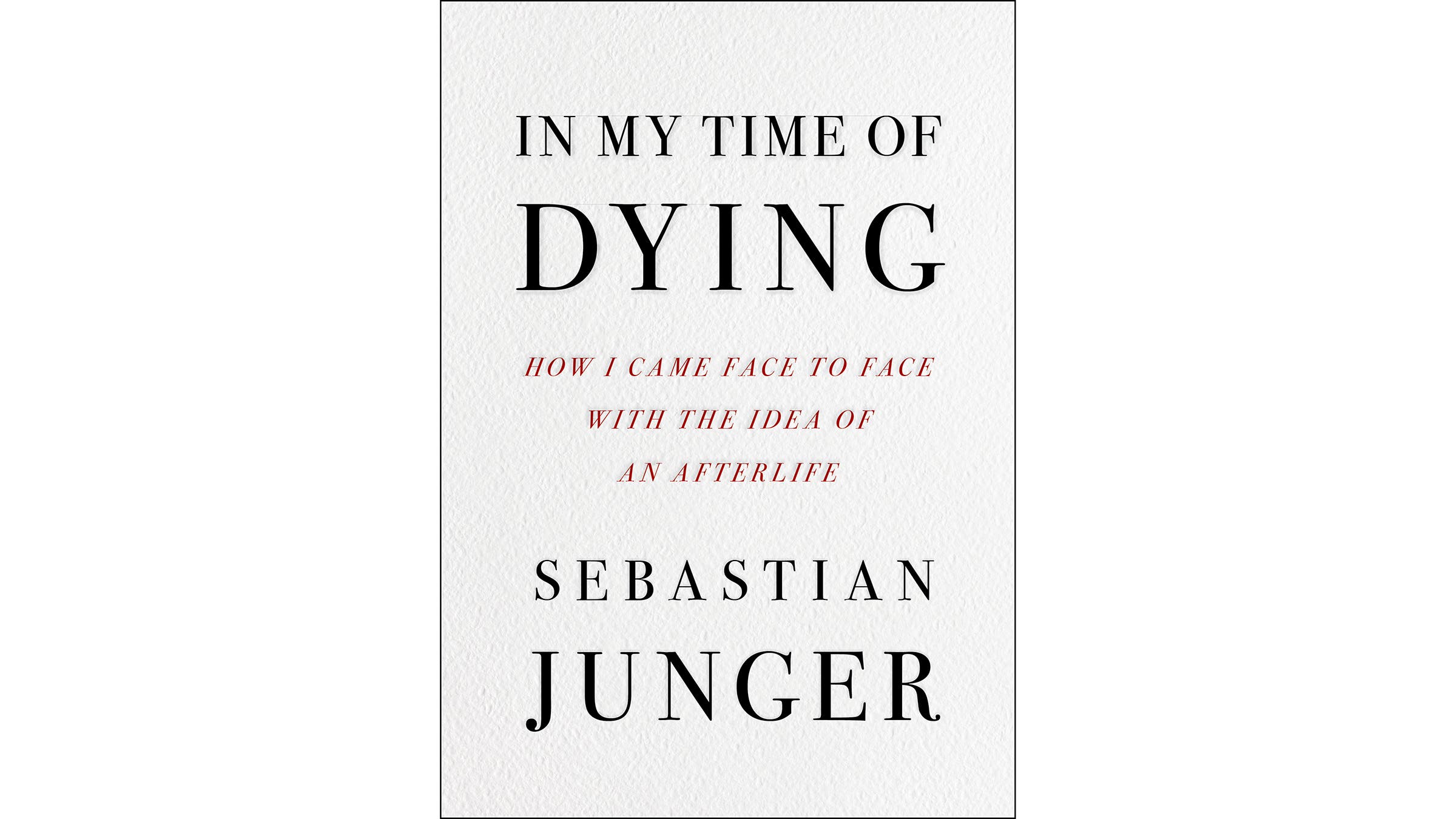 In My Time Of Dying: How I Came Face To Face With The Idea Of An Afterlife, By Sebastian Junger