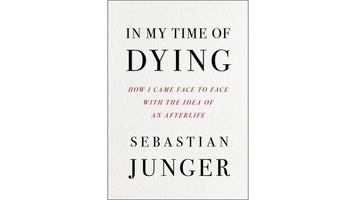 In My Time Of Dying: How I Came Face To Face With The Idea Of An Afterlife, By Sebastian Junger