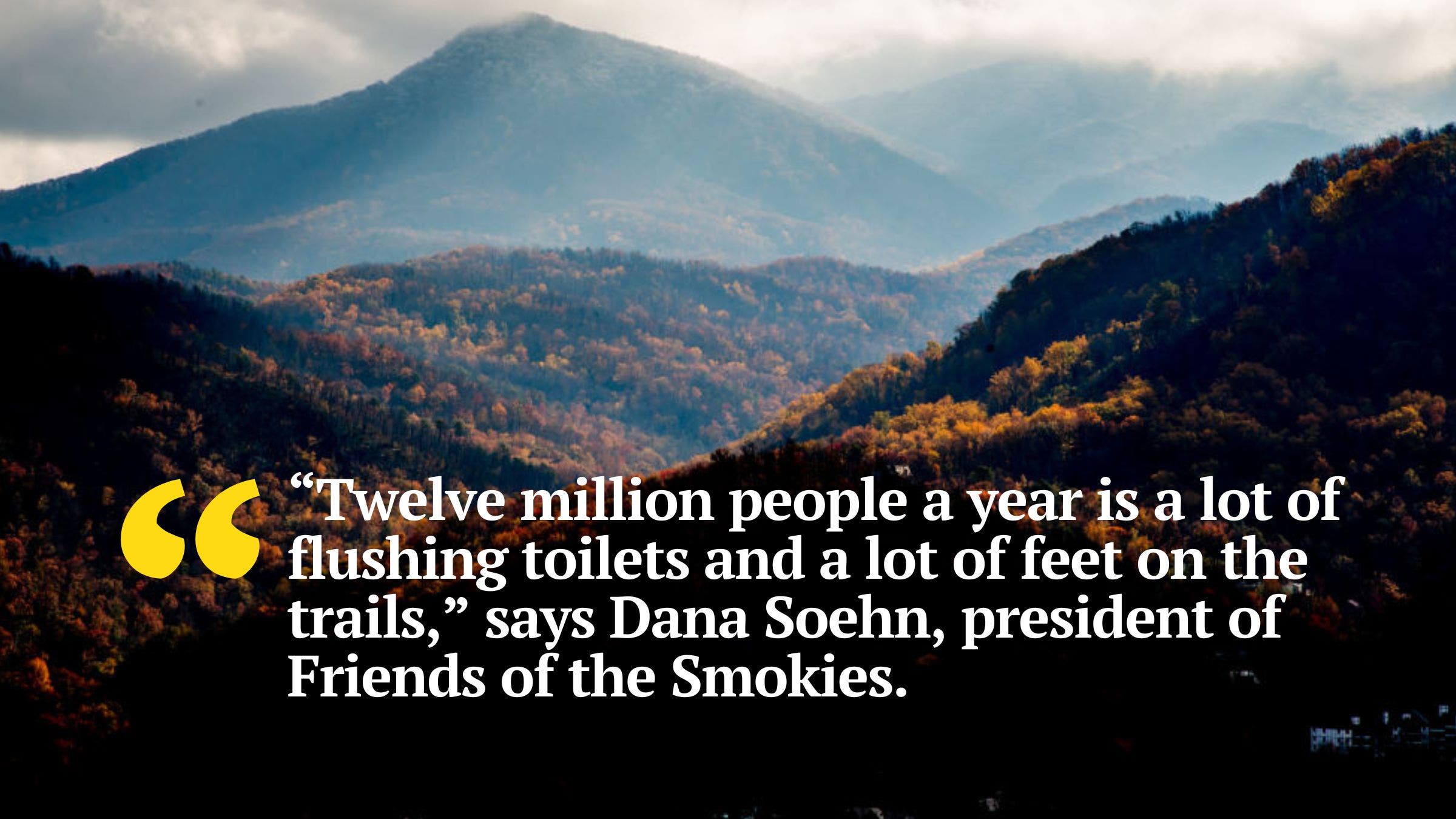 “Twelve million people a year is a lot of flushing toilets and a lot of feet on the trails,” says Dana Soehn, president of Friends of the Smokies.