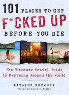 From 101 Places to Get F*cked Up Before You Die: The Ultimate Travel Guide to Partying Around the World by Matador Network and edited by David S. Miller. Copyright 漏 2013 by Matador Network and reprinted by permission of St. Martin鈥檚 Griffin.